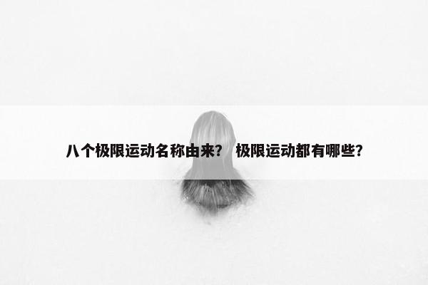 八个极限运动名称由来？ 极限运动都有哪些？