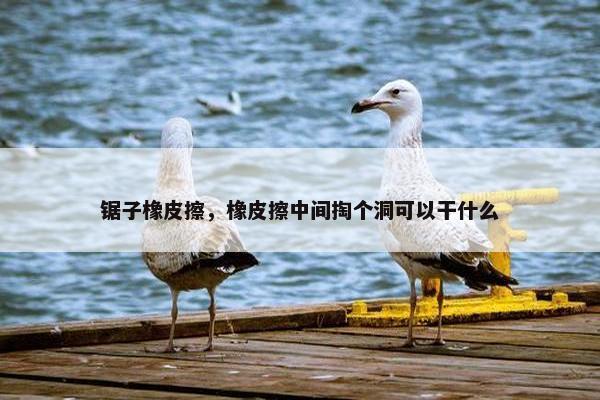 锯子橡皮擦，橡皮擦中间掏个洞可以干什么
