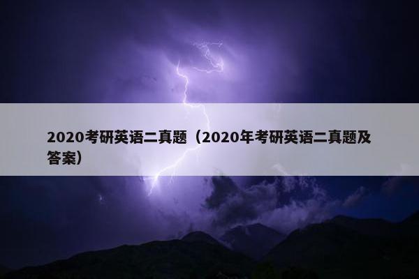 2020考研英语二真题（2020年考研英语二真题及答案）