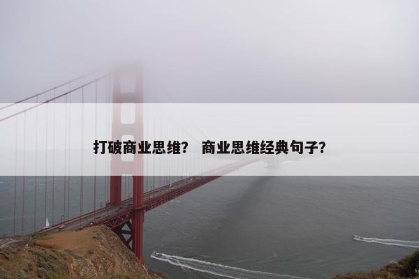 打破商业思维？ 商业思维经典句子？